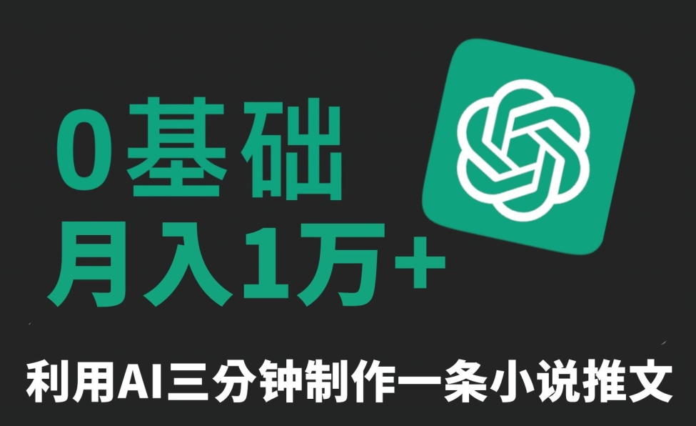 三分钟一条原创爆款小说推文，全程AI制作，无脑矩阵，月入1万+【揭秘】-观智斋电商课程站
