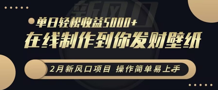 2月新风口项目，操作简单易上手，在线制作到你发财手机壁纸，单日轻松收益5000+【揭秘】-观智斋电商课程站