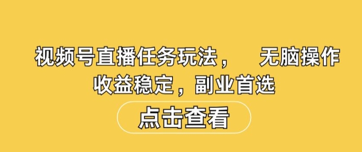 视频号直播任务玩法，无脑操作，收益稳定，副业首选-观智斋电商课程站