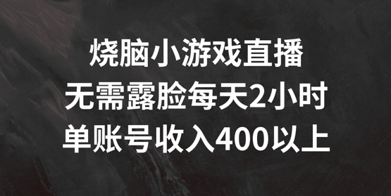 烧脑小游戏直播，无需露脸每天2小时，单账号日入400+【揭秘】-观智斋电商课程站