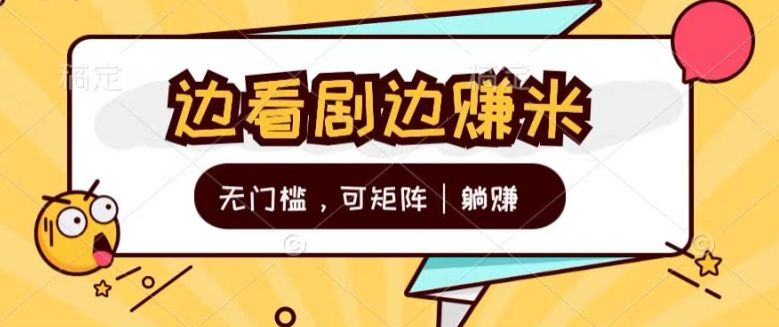 无门槛刷剧一天30+轻轻松松，可矩阵，管道收益，躺赚不来看看?-观智斋电商课程站