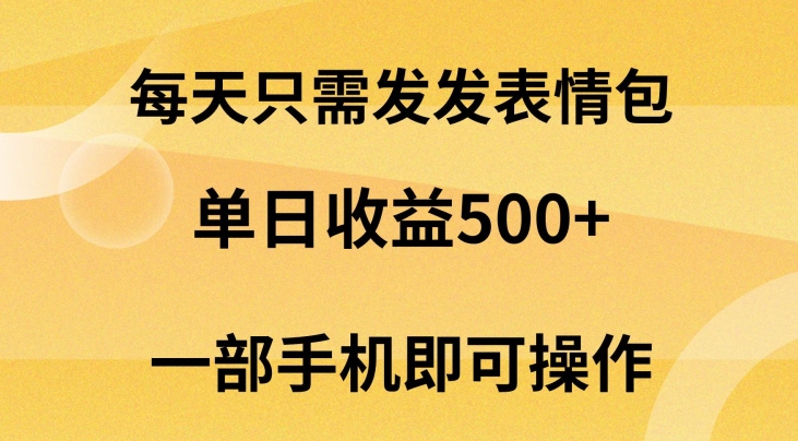 每天只需发发表情包日入500+，无需露脸，一部手机即可操作，小白最适合-观智斋电商课程站