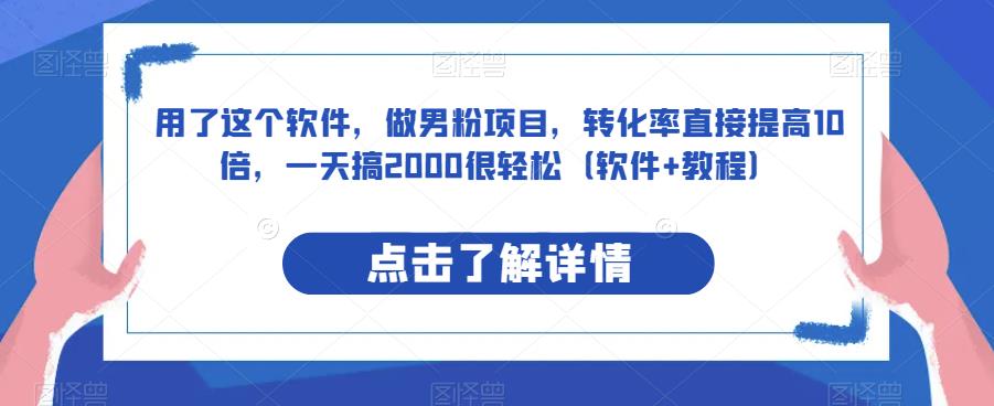 用了这个软件，做男粉项目，转化率直接提高10倍，一天搞2000很轻松（软件+教程）-观智斋电商课程站