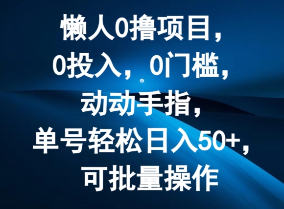 懒人0撸项目，0投入，0门槛，动动手指，单号轻松日入50+，可批量操作-观智斋电商课程站