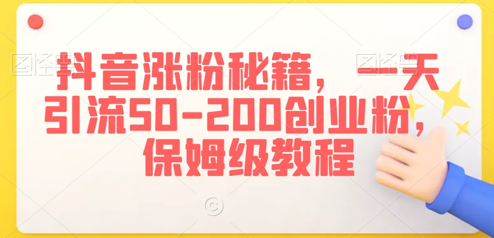 抖音涨粉秘籍，一天引流50-200创业粉，保姆级教程【揭秘】-观智斋电商课程站