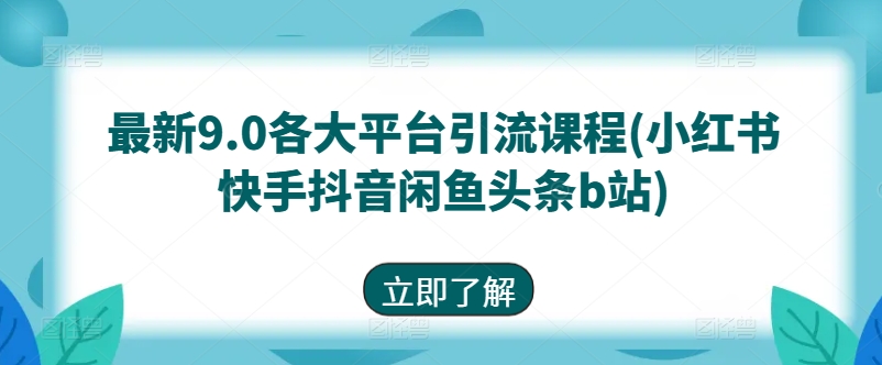 最新9.0各大平台引流课程(小红书快手抖音闲鱼头条b站)-观智斋电商课程站