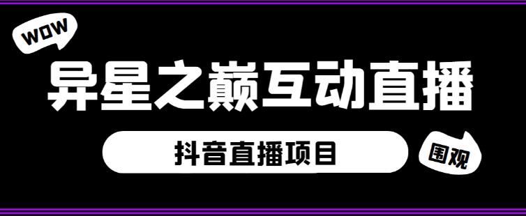 外面收费1980的抖音异星之巅直播项目，可虚拟人直播，抖音报白，实时互动直播【软件+详细教程】-观智斋电商课程站
