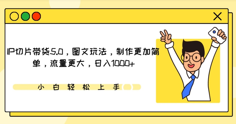 IP切片带货5.0，图文玩法，制作更加简单，流量更大，日入1000+【揭秘】-观智斋电商课程站