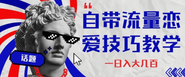 自带流量恋爱技巧—日入大几百-观智斋电商课程站