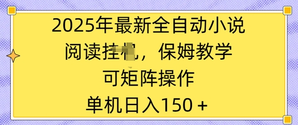 2025年最新全自动小说阅读挂JI，保姆教学，可矩阵操作，一看就会，单机日入150+-观智斋电商课程站