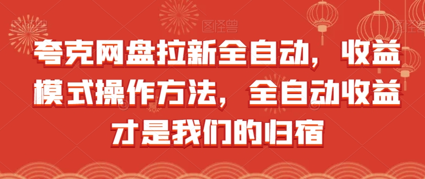 夸克网盘拉新全自动，收益模式操作方法，全自动收益才是我们的归宿-观智斋电商课程站