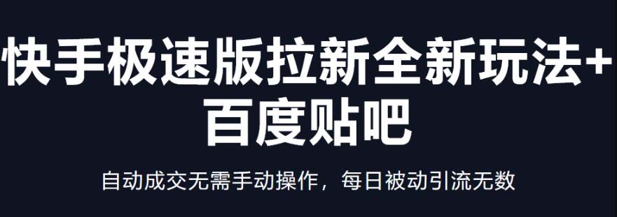 快手极速版拉新全新玩法+百度贴吧=自动成交无需手动操作，每日被动引流无数-观智斋电商课程站