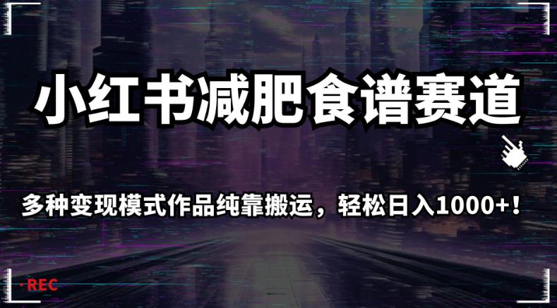 小红书减肥食谱赛道，多种变现模式作品纯靠搬运，轻松日入1000+！【揭秘】-观智斋电商课程站