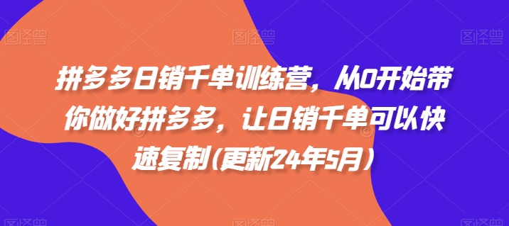 拼多多日销千单训练营，从0开始带你做好拼多多，让日销千单可以快速复制(更新24年12月)-观智斋电商课程站