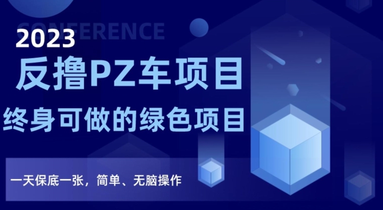 2023反撸PZ车项目，终身可做的绿色项目，一天保底一张，简单、无脑操作【仅揭秘】-观智斋电商课程站