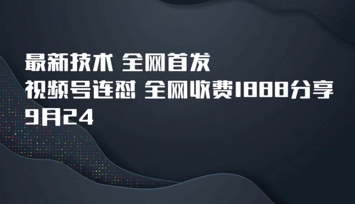 9月24最新技术全网首发，视频号连怼，全网收费1888分享-观智斋电商课程站