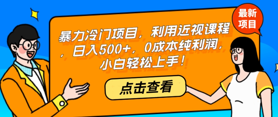 暴力冷门项目，利用近视课程，日入500+，0成本纯利润，小白轻松上手！-观智斋电商课程站