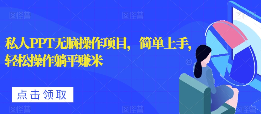 私人PPT无脑操作项目，简单上手，轻松操作躺平赚米-观智斋电商课程站