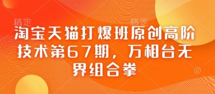 淘宝天猫打爆班原创高阶技术第67期，万相台无界组合拳-观智斋电商课程站