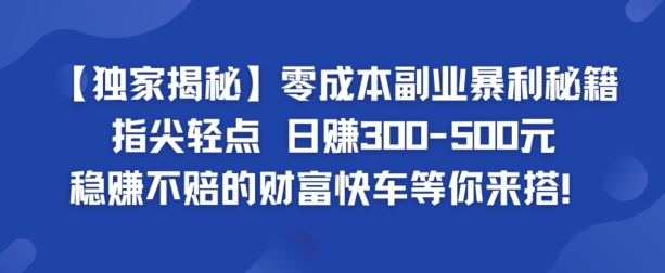 【独家揭秘】零成本副业暴利秘籍：指尖轻点，日赚几张，稳赚不赔的财富快车等你来搭-观智斋电商课程站