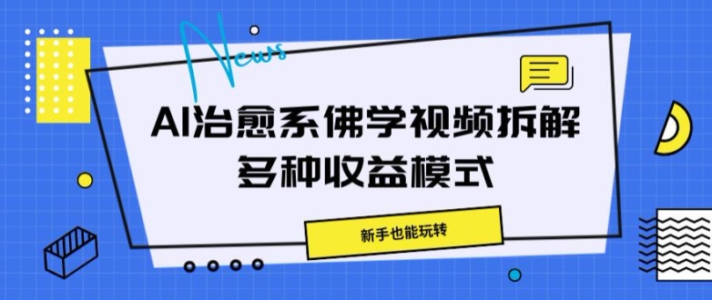 AI治愈系佛学视频拆解，操作简单，新手也能玩转-观智斋电商课程站