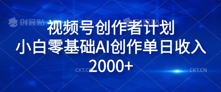 视频号创作者计划，小白零基础AI创作单日收入2000+-观智斋电商课程站