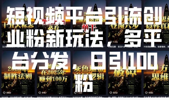 短视频平台引流创业粉新玩法，多平台分发，日引100粉-观智斋电商课程站