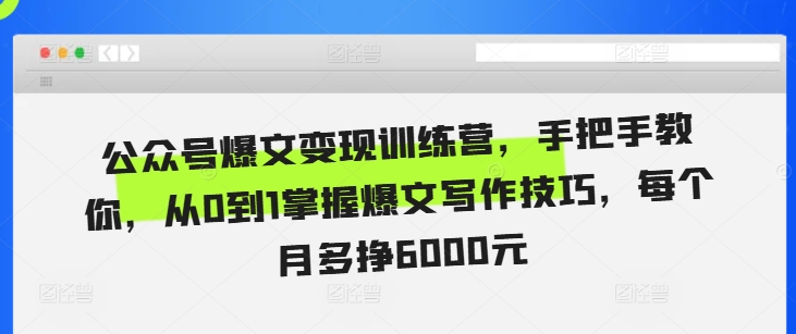 公众号爆文变现训练营，手把手教你，从0到1掌握爆文写作技巧，每个月多挣6000元-观智斋电商课程站