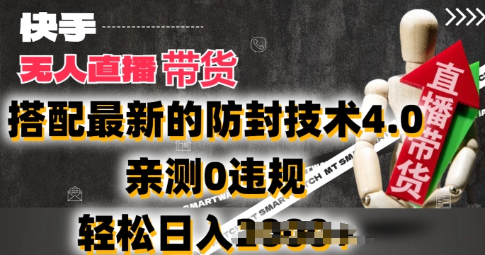 2024年快手无人直播卖货，搭配最新的防封技术4.0.亲测0违规，轻松日入2k【揭秘】-观智斋电商课程站