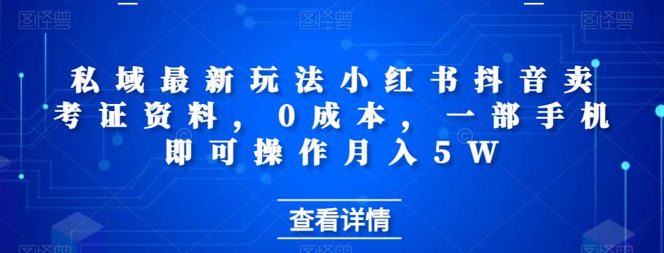 私域最新玩法小红书抖音卖考证资料，0成本，一部手机即可操作月入5W-观智斋电商课程站