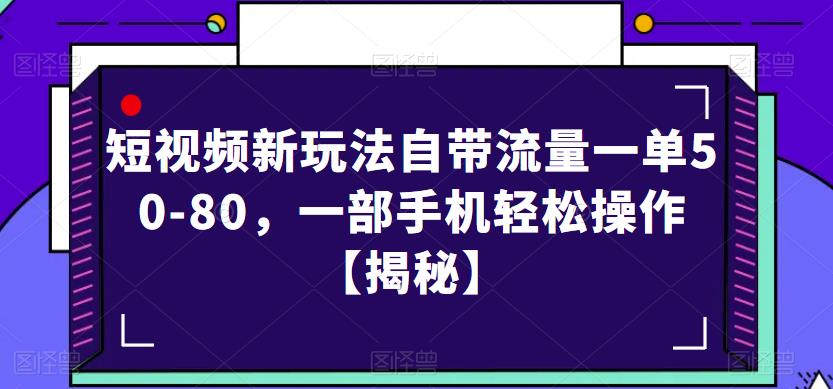 短视频新玩法自带流量一单50-80，一部手机轻松操作【揭秘】-观智斋电商课程站