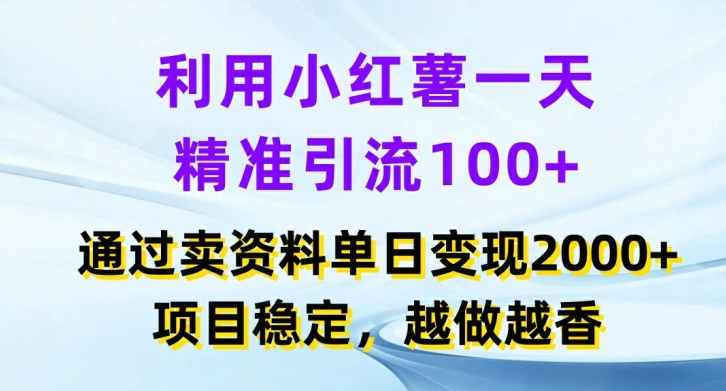 利用小红书一天精准引流100+，通过卖项目单日变现2k+，项目稳定，越做越香【揭秘】-观智斋电商课程站