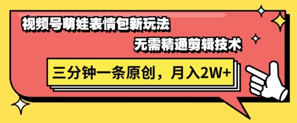 视频号新赛道萌娃表情包玩法，全套教程，双重收益 单日轻松5张-观智斋电商课程站