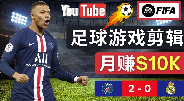 通过FIFA 23游戏赚钱的方法，编辑足球类Youtube视频，轻松月赚过万美元-观智斋电商课程站