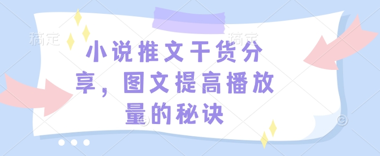 小说推文干货分享，图文提高播放量的秘诀-观智斋电商课程站