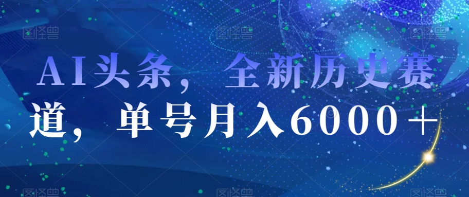 AI头条，全新历史赛道，单号月入6000＋【揭秘】-观智斋电商课程站