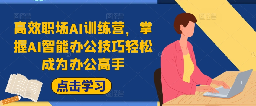 高效职场AI训练营，掌握AI智能办公技巧轻松成为办公高手，提升工作效率!-观智斋电商课程站