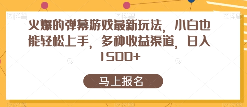 火爆的弹幕游戏最新玩法，小白也能轻松上手，多种收益渠道，日入1500+-观智斋电商课程站