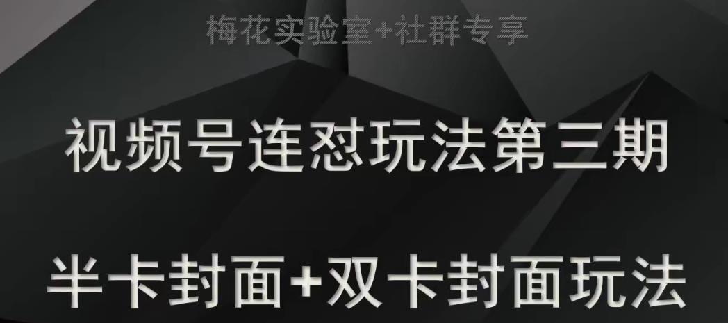 梅花实验室社群专享视频号连怼玩法半卡封面+双卡封面技术-观智斋电商课程站