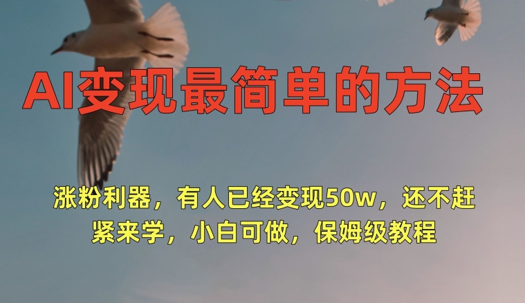AI变现最简单的方法，涨粉利器，有人已经变现50w，还不赶紧来学，小白可做，保姆级教程-观智斋电商课程站