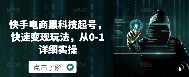 快手电商黑科技起号，快速变现玩法，从0-1详细实操-观智斋电商课程站