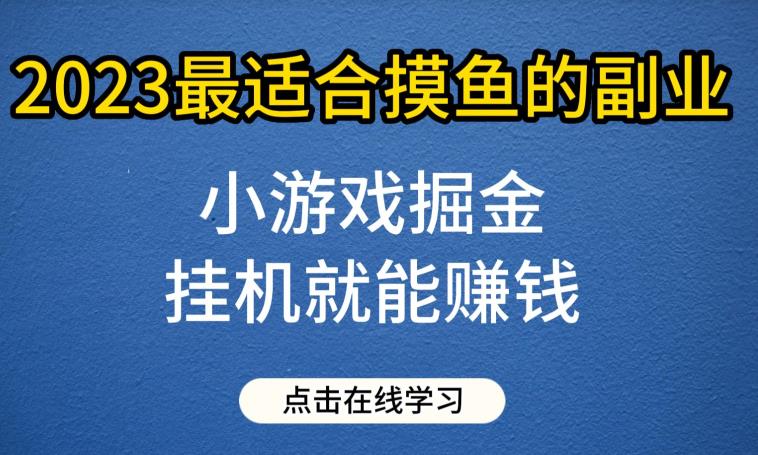小游戏掘金项目，2023最适合摸鱼的副业，挂JI就能赚钱，一个号一天赚个30-50【揭秘】-观智斋电商课程站