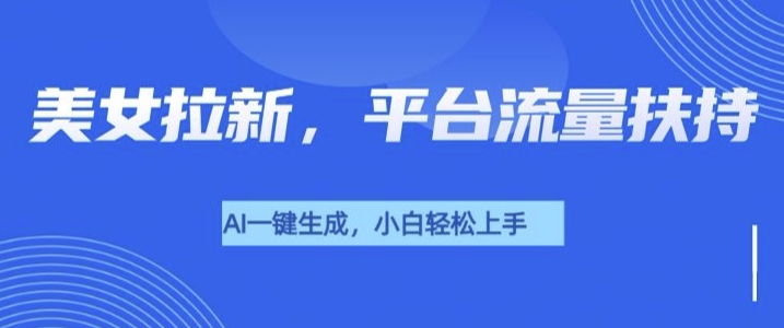 美女玩法暴力拉新，通过AI自动生成美女，有手就会，平台流量扶持-观智斋电商课程站