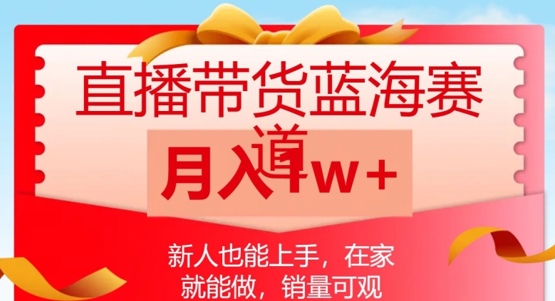 直播带货蓝海赛道，新人也能上手，在家就能做，销量可观，月入1w【揭秘】-观智斋电商课程站