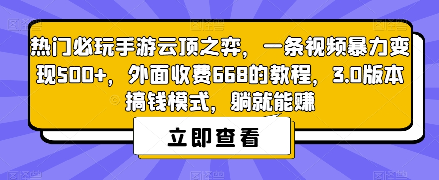 热门必玩手游云顶之弈，一条视频暴力变现500+，外面收费668的教程，3.0版本搞钱模式，躺就能赚-观智斋电商课程站
