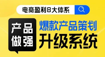 电商盈利8大体系 ·产品做强​爆款产品策划系统升级线上课，全盘布局更能实现利润突破-观智斋电商课程站