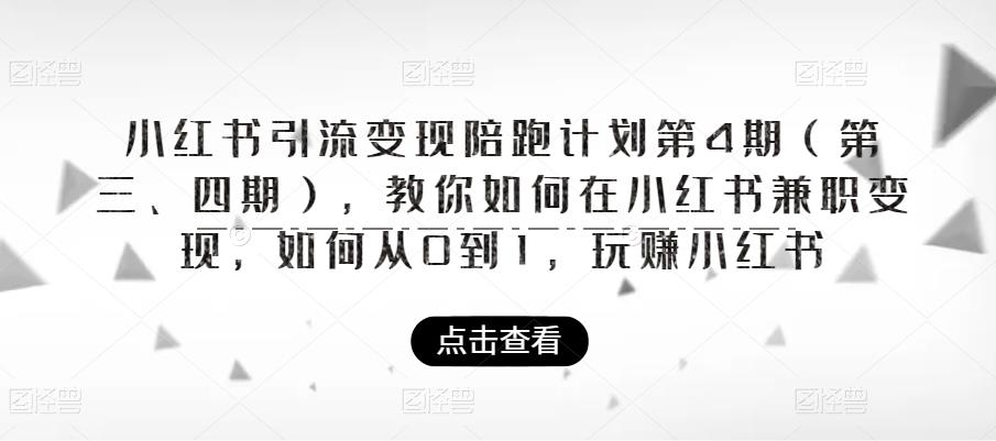 小红书引流变现陪跑计划|第4期（第三、四期），教你如何在小红书兼职变现，如何从0到1，玩赚小红书-观智斋电商课程站