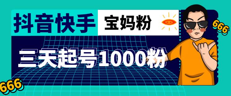 抖音快手三天起号涨粉1000宝妈粉丝的核心方法【详细玩法教程】-观智斋电商课程站