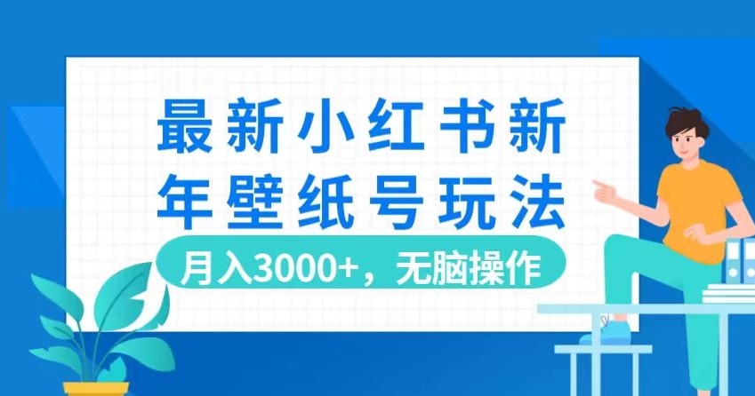 最新小红书新年壁纸号玩法，月入3000+，无脑操作-观智斋电商课程站