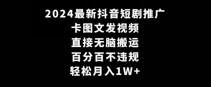 2024最新抖音短剧推广，卡图文发视频，直接无脑搬，百分百不违规，轻松月入1W+【揭秘】-观智斋电商课程站